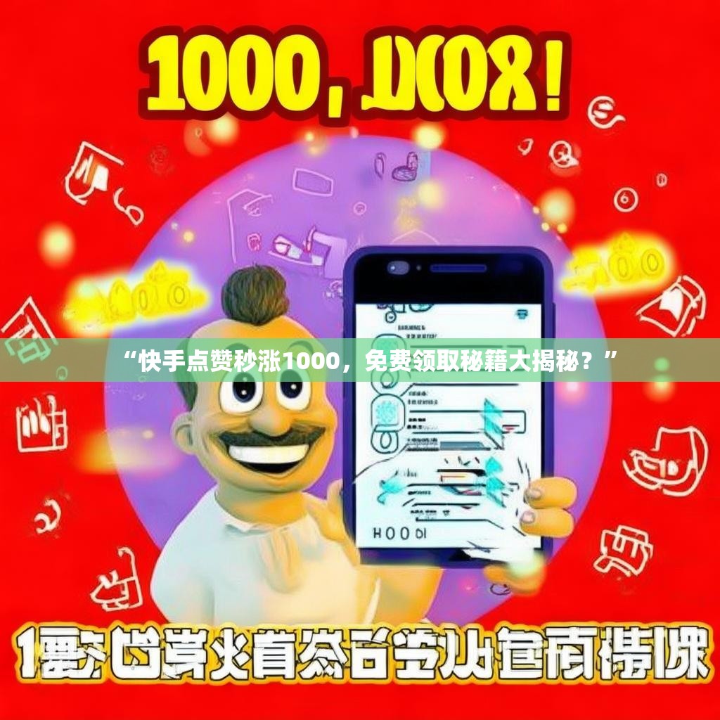 “快手点赞秒涨1000,免费领取秘籍大揭秘?”