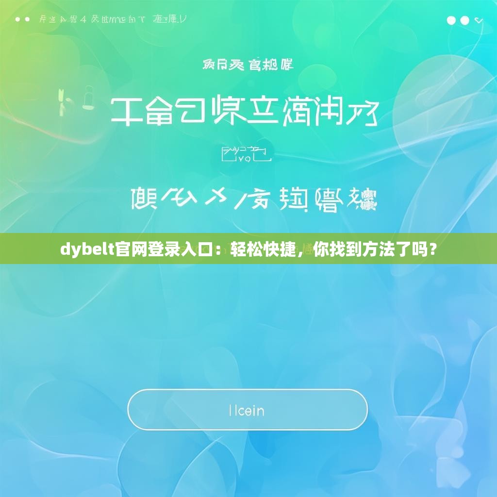 dybelt官网登录入口:轻松快捷,你找到方法了吗?