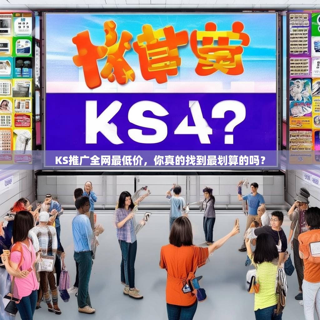 KS推广全网最低价，你真的找到最划算的吗？