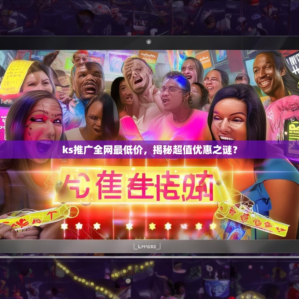 ks推广全网最低价，揭秘超值优惠之谜？