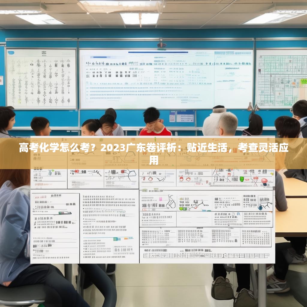 高考化学怎么考？2023广东卷评析：贴近生活，考查灵活应用