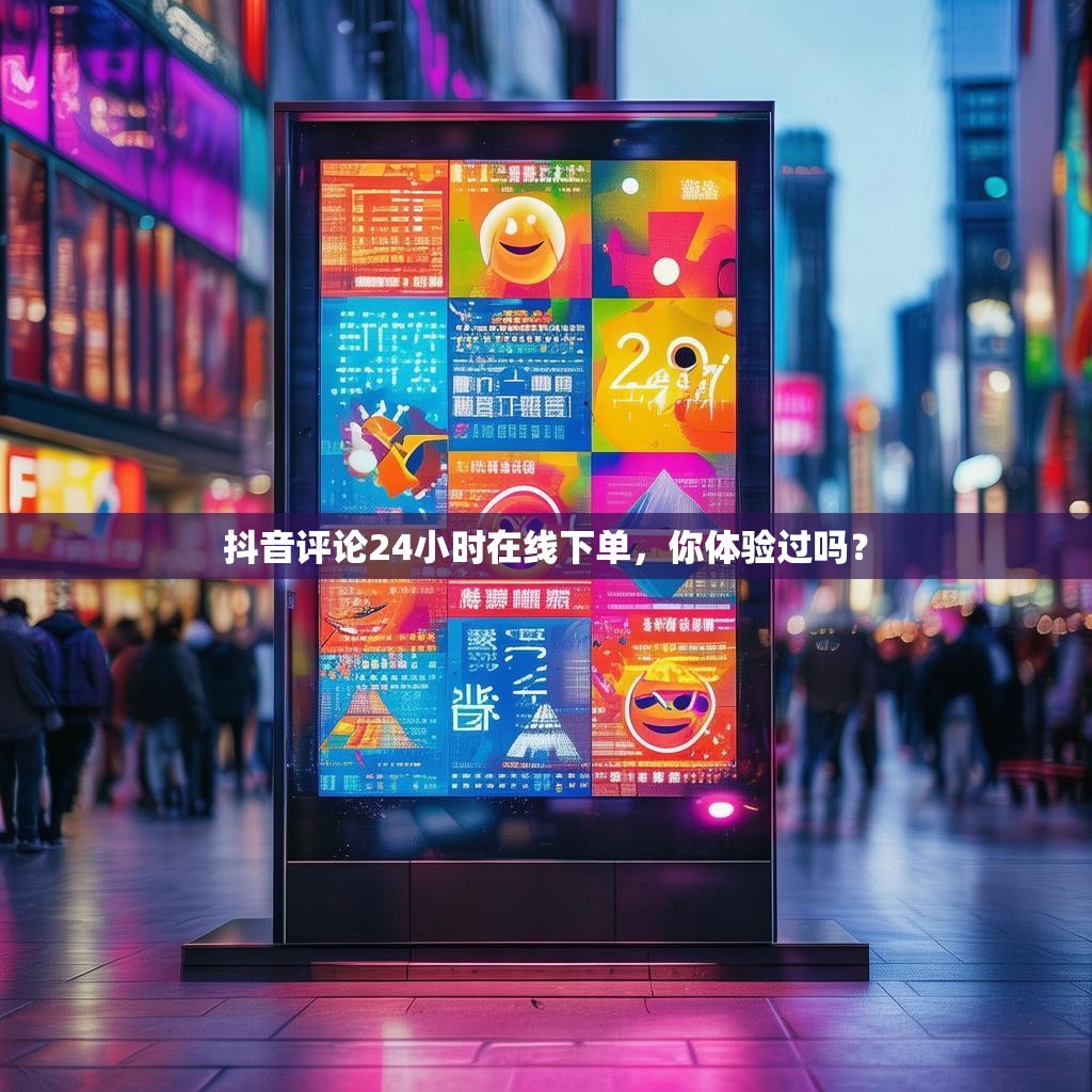 抖音评论24小时在线下单，你体验过吗？