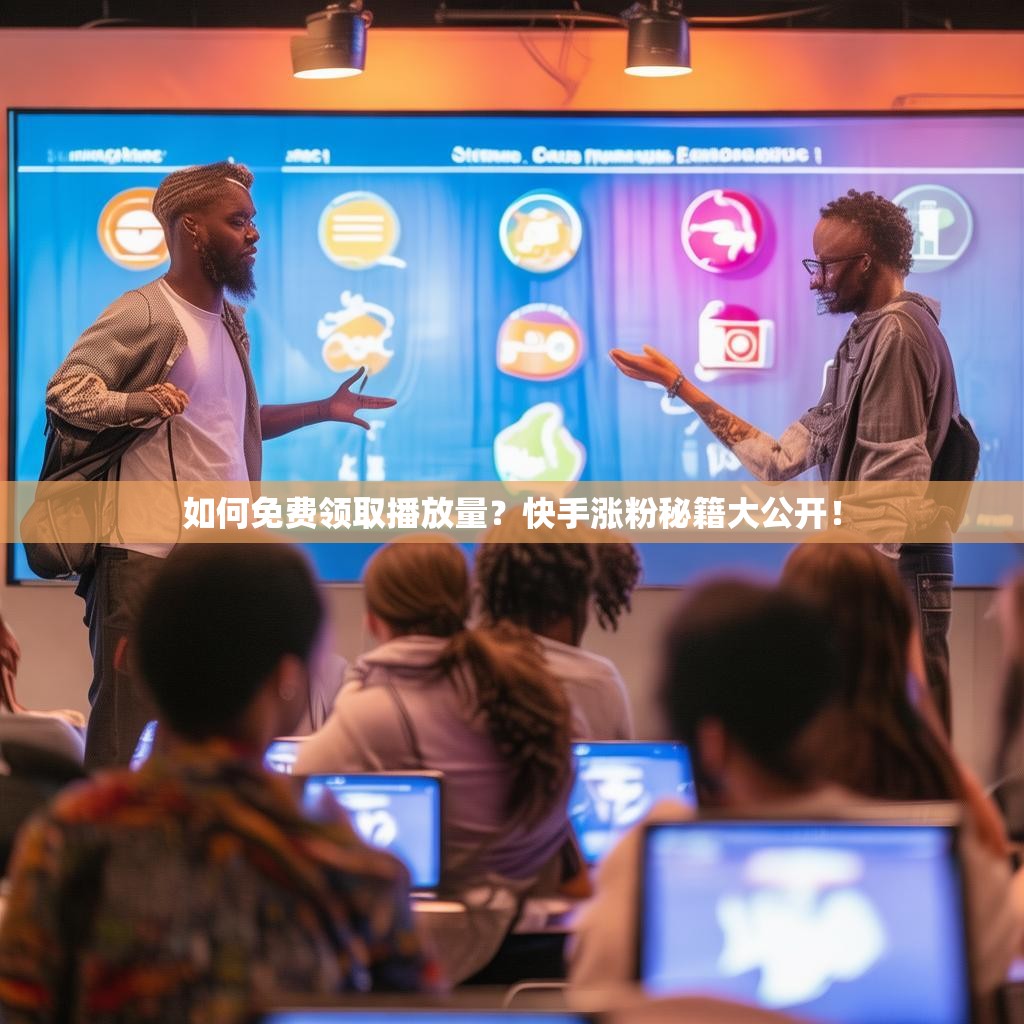 如何免费领取播放量？快手涨粉秘籍大公开！