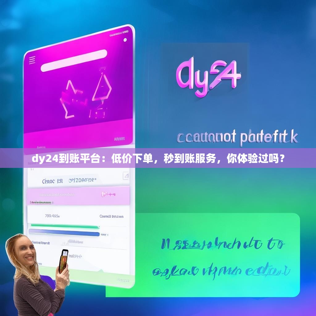 dy24到账平台:低价下单,秒到账服务,你体验过吗?