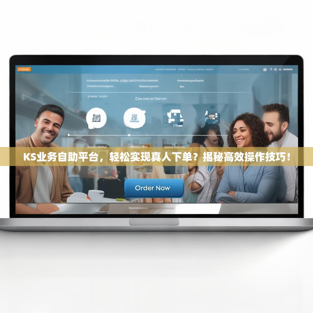 KS业务自助平台,轻松实现真人下单?揭秘高效操作技巧!